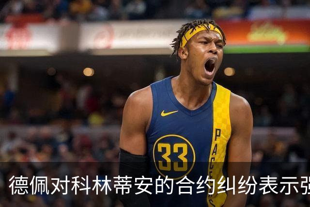 德佩对科林蒂安的合约纠纷表示强烈不满：续约协议遭单方撤销